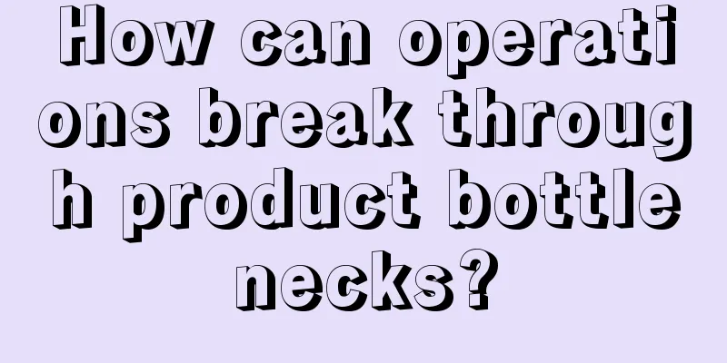 How can operations break through product bottlenecks?