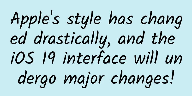 Apple's style has changed drastically, and the iOS 19 interface will undergo major changes!