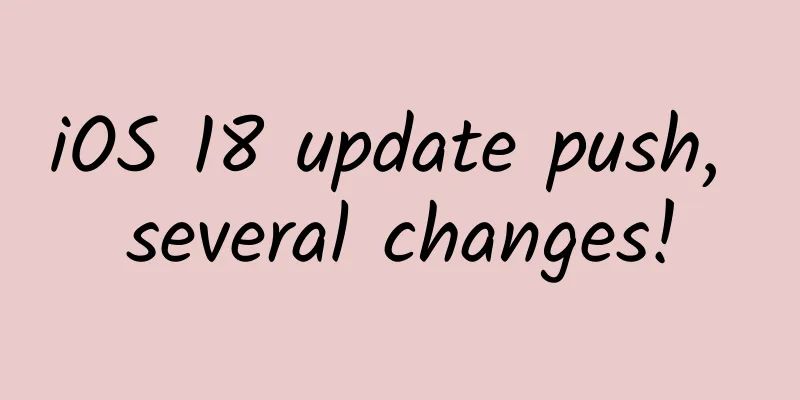 iOS 18 update push, several changes!