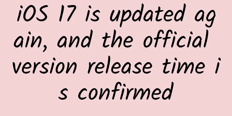 iOS 17 is updated again, and the official version release time is confirmed