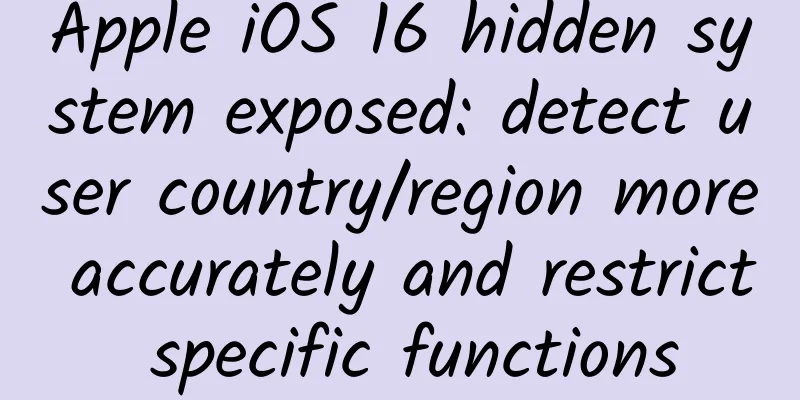 Apple iOS 16 hidden system exposed: detect user country/region more accurately and restrict specific functions