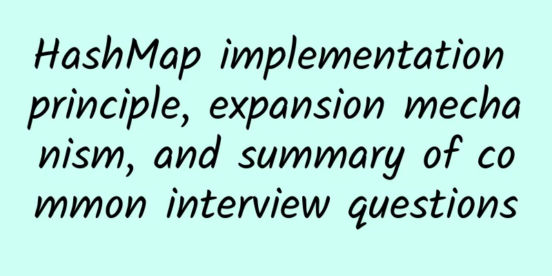 HashMap implementation principle, expansion mechanism, and summary of common interview questions