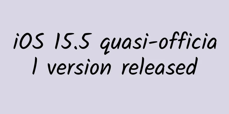 iOS 15.5 quasi-official version released