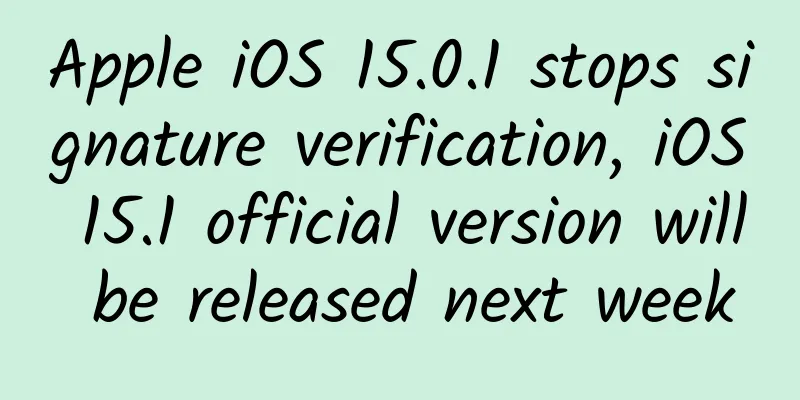 Apple iOS 15.0.1 stops signature verification, iOS 15.1 official version will be released next week