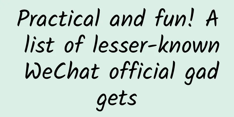 Practical and fun! A list of lesser-known WeChat official gadgets