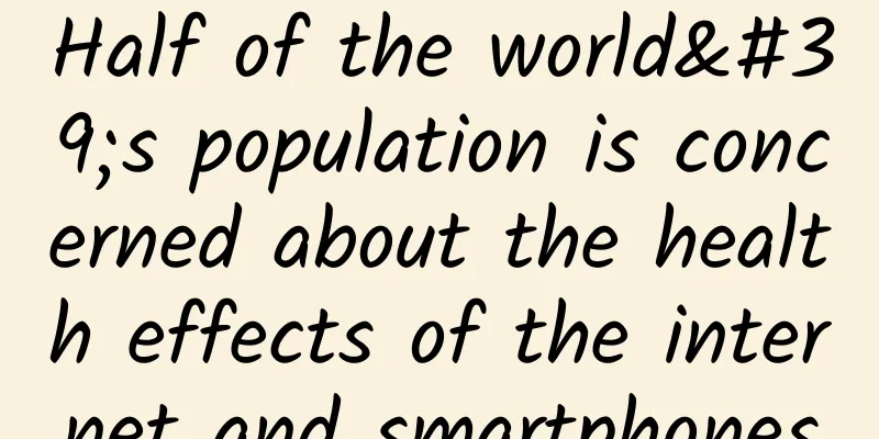 Half of the world's population is concerned about the health effects of the internet and smartphones