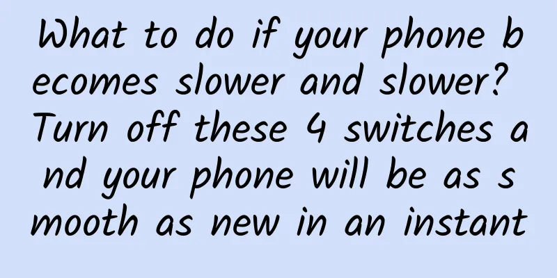 What to do if your phone becomes slower and slower? Turn off these 4 switches and your phone will be as smooth as new in an instant