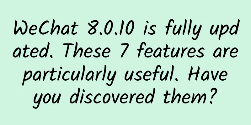 WeChat 8.0.10 is fully updated. These 7 features are particularly useful. Have you discovered them?