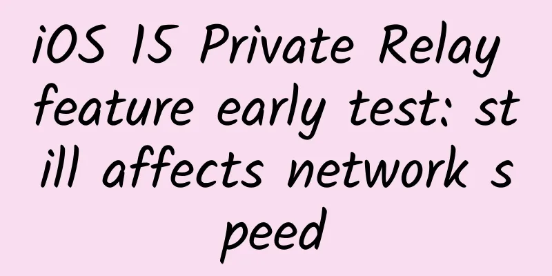 iOS 15 Private Relay feature early test: still affects network speed