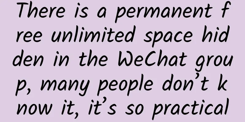 There is a permanent free unlimited space hidden in the WeChat group, many people don’t know it, it’s so practical