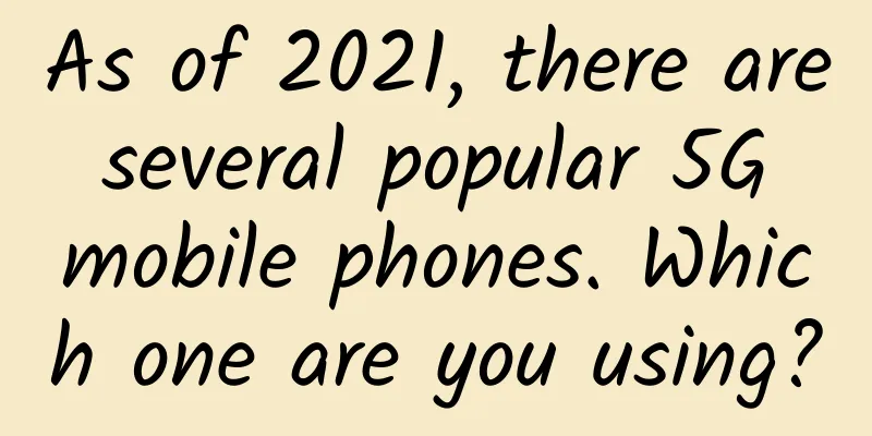 As of 2021, there are several popular 5G mobile phones. Which one are you using?