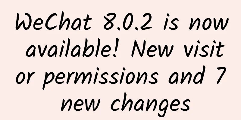 WeChat 8.0.2 is now available! New visitor permissions and 7 new changes
