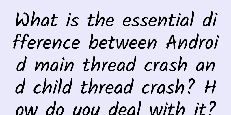What is the essential difference between Android main thread crash and child thread crash? How do you deal with it?