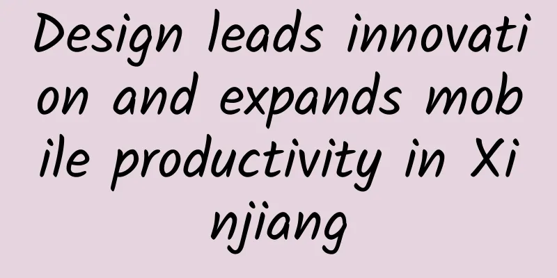 Design leads innovation and expands mobile productivity in Xinjiang