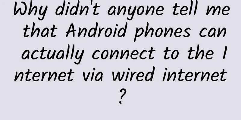 Why didn't anyone tell me that Android phones can actually connect to the Internet via wired internet?