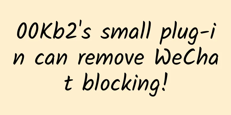 00Kb2's small plug-in can remove WeChat blocking!