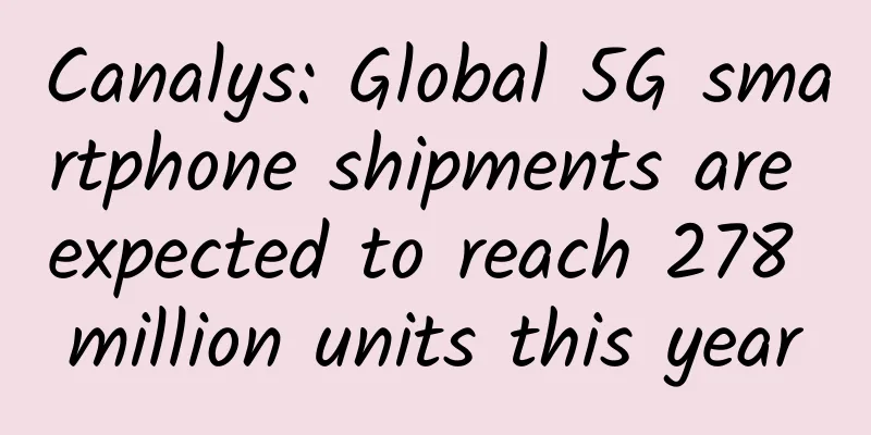 Canalys: Global 5G smartphone shipments are expected to reach 278 million units this year