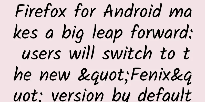 Firefox for Android makes a big leap forward: users will switch to the new "Fenix" version by default