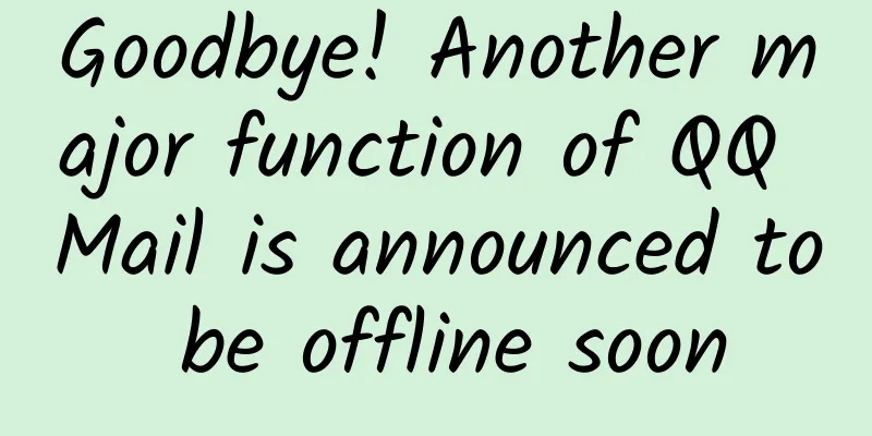 Goodbye! Another major function of QQ Mail is announced to be offline soon