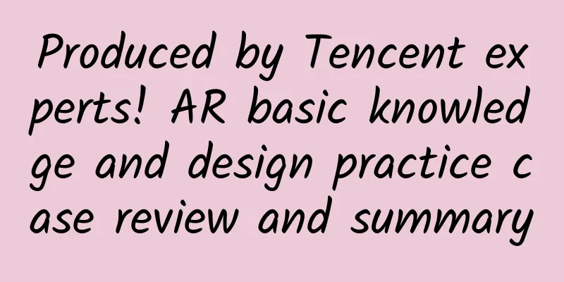 Produced by Tencent experts! AR basic knowledge and design practice case review and summary