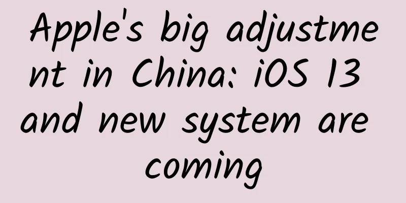 Apple's big adjustment in China: iOS 13 and new system are coming
