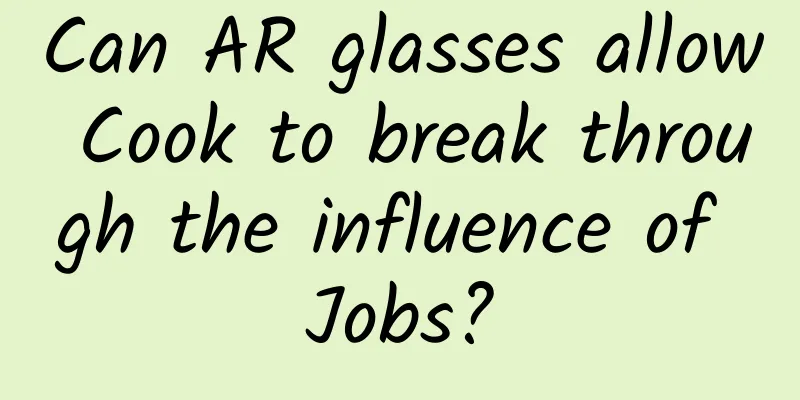 Can AR glasses allow Cook to break through the influence of Jobs?