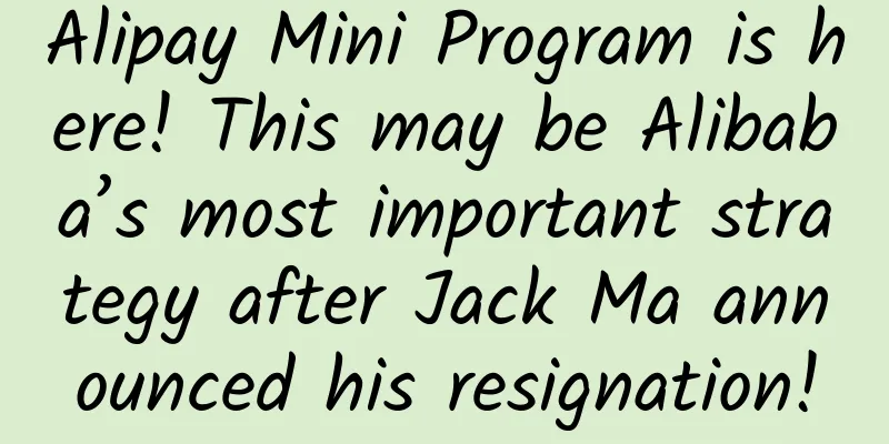 Alipay Mini Program is here! This may be Alibaba’s most important strategy after Jack Ma announced his resignation!