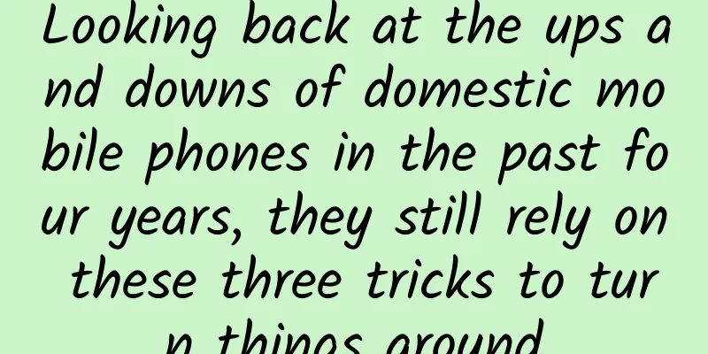 Looking back at the ups and downs of domestic mobile phones in the past four years, they still rely on these three tricks to turn things around