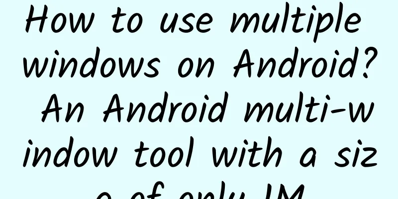 How to use multiple windows on Android? An Android multi-window tool with a size of only 1M