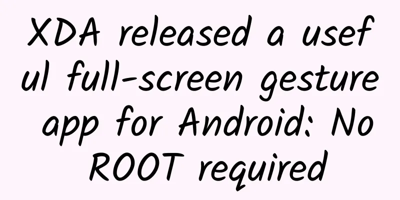 XDA released a useful full-screen gesture app for Android: No ROOT required
