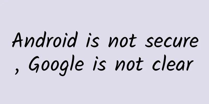 Android is not secure, Google is not clear
