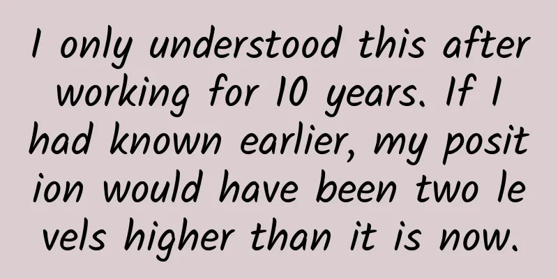 I only understood this after working for 10 years. If I had known earlier, my position would have been two levels higher than it is now.