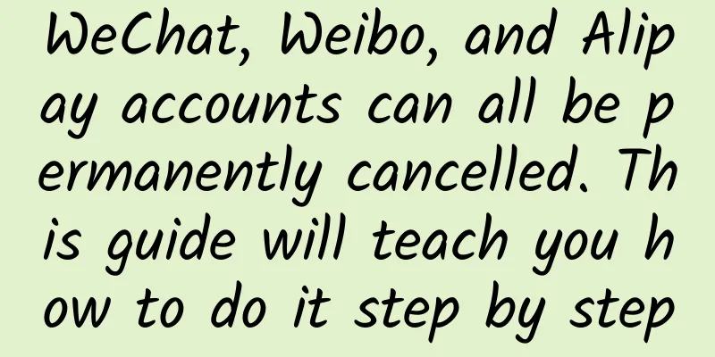 WeChat, Weibo, and Alipay accounts can all be permanently cancelled. This guide will teach you how to do it step by step