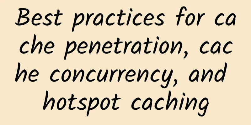 Best practices for cache penetration, cache concurrency, and hotspot caching