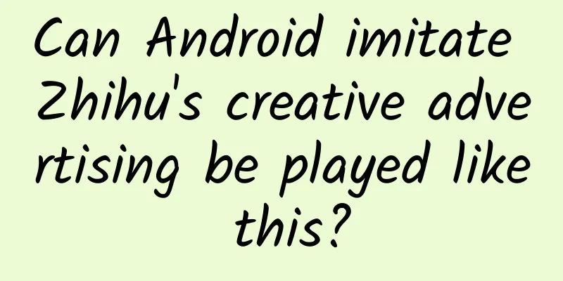 Can Android imitate Zhihu's creative advertising be played like this?