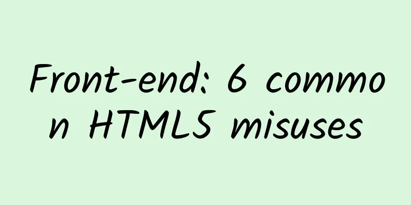 Front-end: 6 common HTML5 misuses