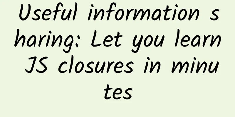 Useful information sharing: Let you learn JS closures in minutes