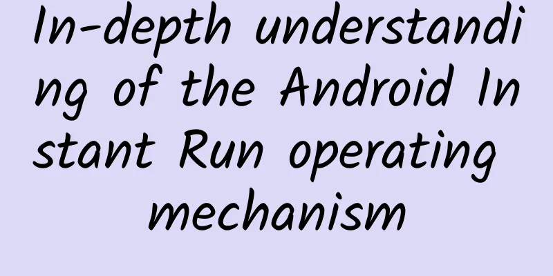 In-depth understanding of the Android Instant Run operating mechanism