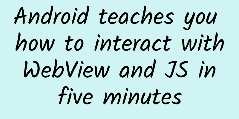 Android teaches you how to interact with WebView and JS in five minutes