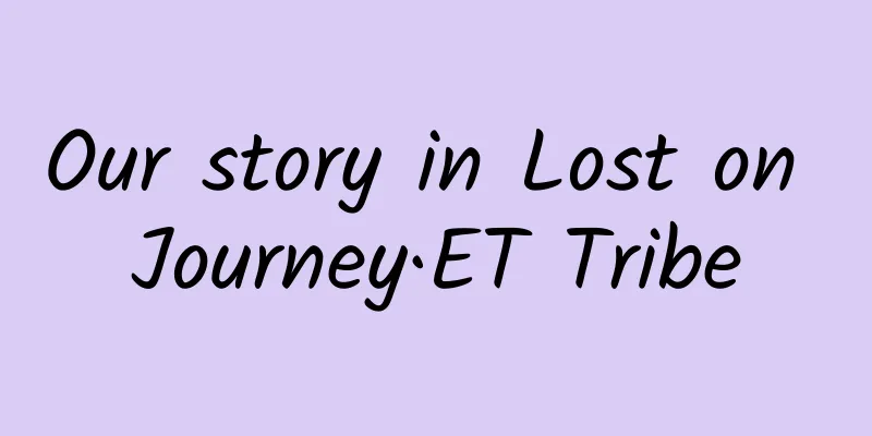 Our story in Lost on Journey·ET Tribe