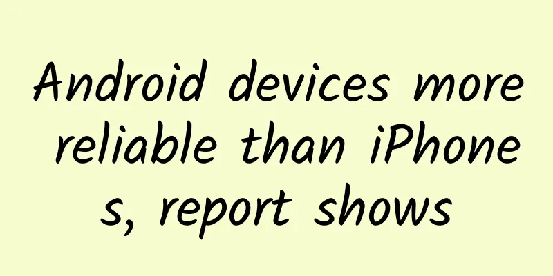Android devices more reliable than iPhones, report shows