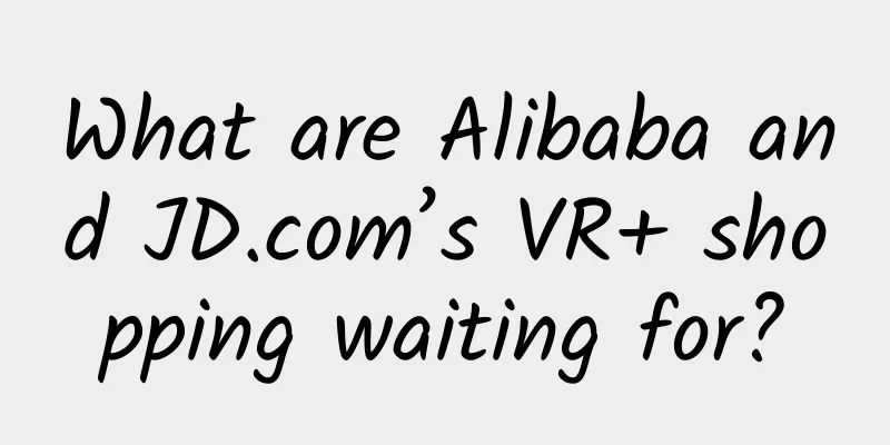 What are Alibaba and JD.com’s VR+ shopping waiting for?