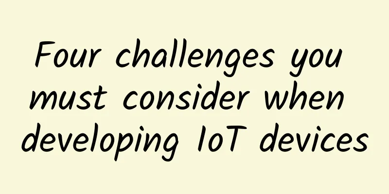 Four challenges you must consider when developing IoT devices