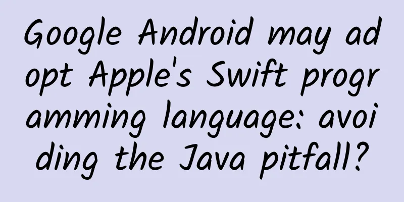Google Android may adopt Apple's Swift programming language: avoiding the Java pitfall?