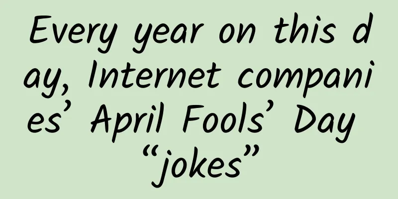 Every year on this day, Internet companies’ April Fools’ Day “jokes”