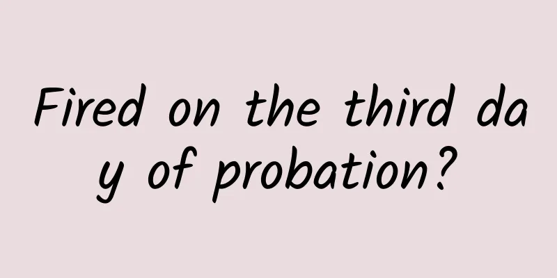 Fired on the third day of probation?