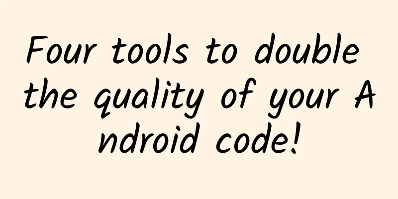 Four tools to double the quality of your Android code!
