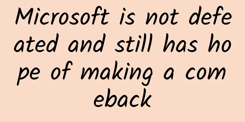 Microsoft is not defeated and still has hope of making a comeback