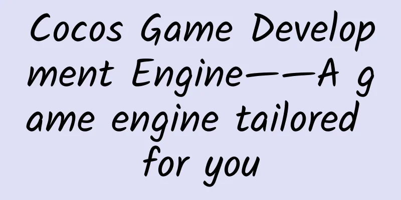 Cocos Game Development Engine——A game engine tailored for you