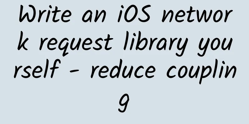 Write an iOS network request library yourself - reduce coupling